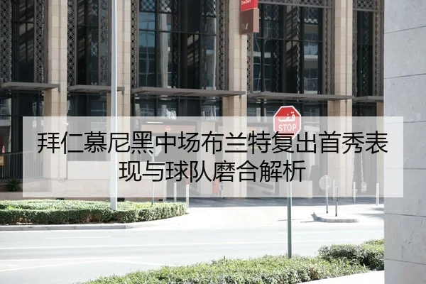 拜仁慕尼黑中场布兰特复出首秀表现与球队磨合解析